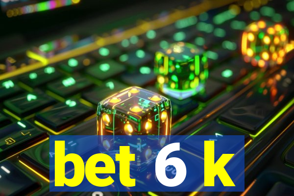 bet 6 k